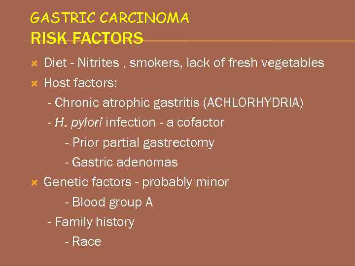 GASTRIC CARCINOMA RISK FACTORS Diet - Nitrites , smokers, lack of fresh vegetables Host