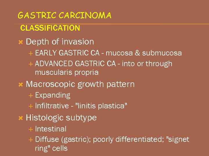 GASTRIC CARCINOMA CLASSIFICATION Depth of invasion EARLY GASTRIC CA - mucosa & submucosa ADVANCED