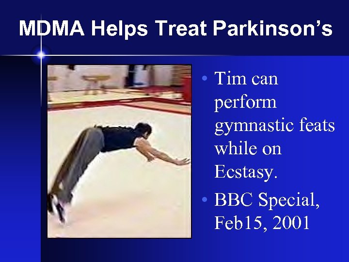 MDMA Helps Treat Parkinson’s • Tim can perform gymnastic feats while on Ecstasy. •