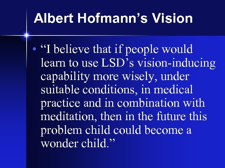 Albert Hofmann’s Vision • “I believe that if people would learn to use LSD’s