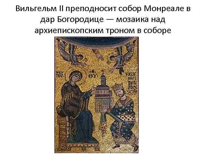 Вильгельм II преподносит собор Монреале в дар Богородице — мозаика над архиепископским троном в
