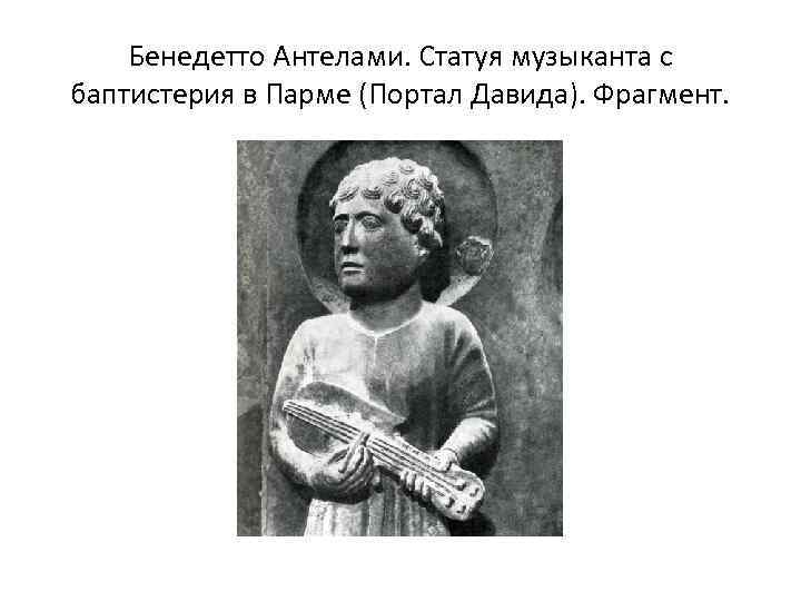 Бенедетто Антелами. Статуя музыканта с баптистерия в Парме (Портал Давида). Фрагмент. 