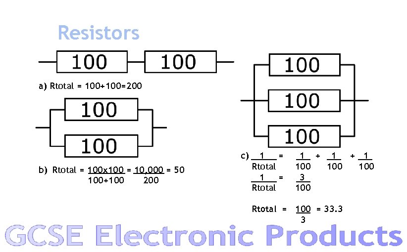 Resistors a) Rtotal = 100+100=200 c) b) Rtotal = 100 x 100 = 10,