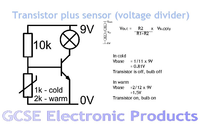 Transistor plus sensor (voltage divider) Vout = R 2 x Vsupply R 1+R 2