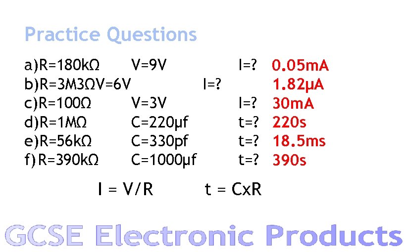 Practice Questions a)R=180 kΩ V=9 V b)R=3 M 3ΩV=6 V I=? c)R=100Ω V=3 V