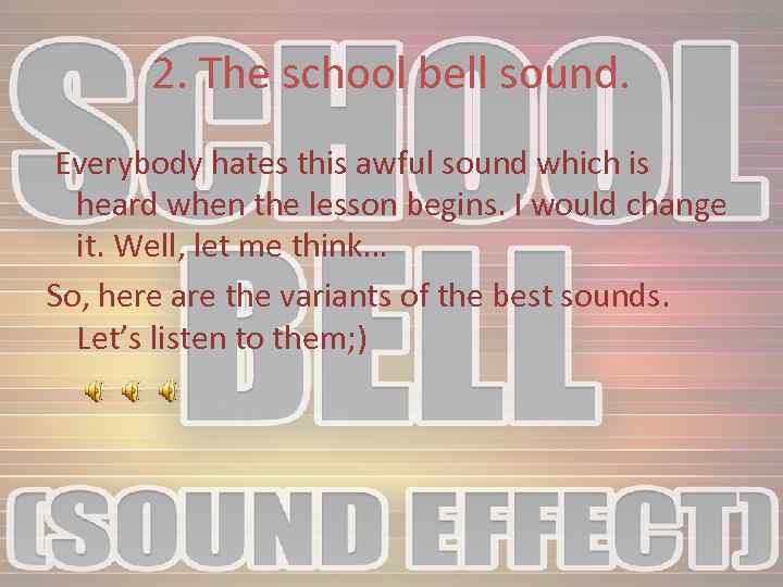 2. The school bell sound. Everybody hates this awful sound which is heard when