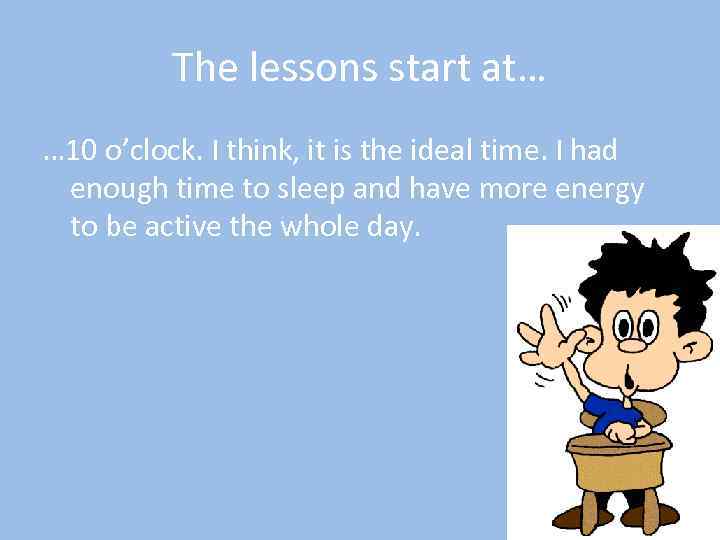 The lessons start at… … 10 o’clock. I think, it is the ideal time.