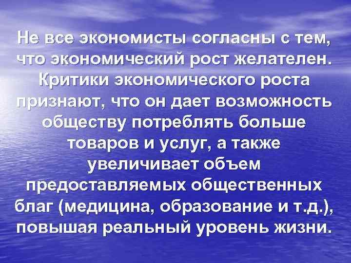 Не все экономисты согласны с тем, что экономический рост желателен. Критики экономического роста признают,