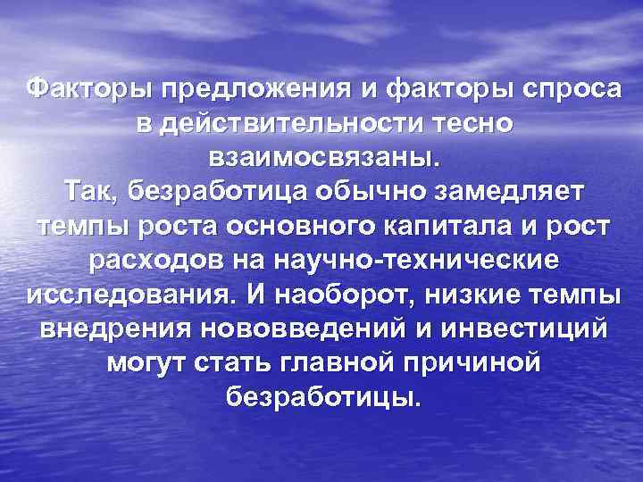 Факторы предложения и факторы спроса в действительности тесно взаимосвязаны. Так, безработица обычно замедляет темпы