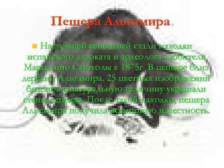 Пещера Альтамира. Настоящей сенсацией стали находки испанского адвоката и археолога-любителя Марселино Саутуолы в 1875