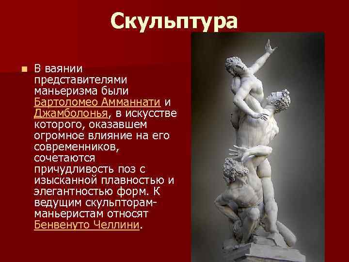 Скульптура n В ваянии представителями маньеризма были Бартоломео Амманнати и Джамболонья, в искусстве которого,