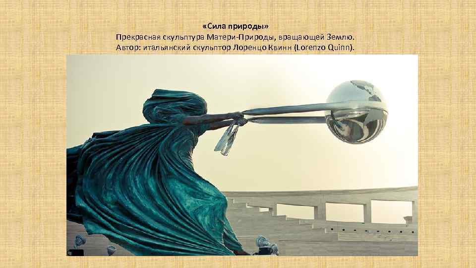  «Сила природы» Прекрасная скульптура Матери-Природы, вращающей Землю. Автор: итальянский скульптор Лоренцо Квинн (Lorenzo