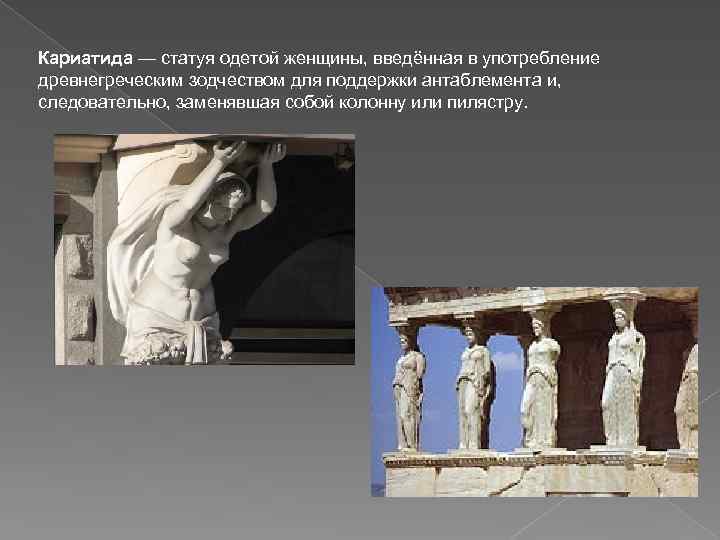 Кариатида — статуя одетой женщины, введённая в употребление древнегреческим зодчеством для поддержки антаблемента и,