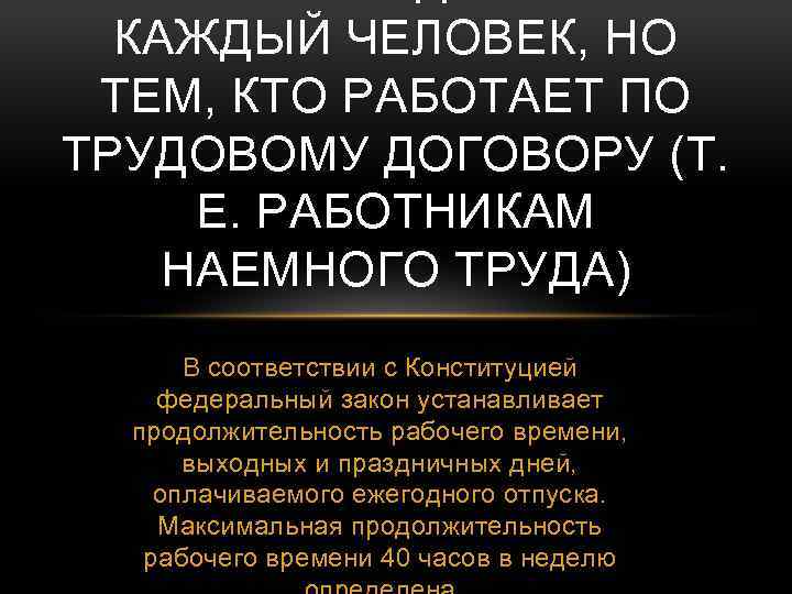 КАЖДЫЙ ЧЕЛОВЕК, НО ТЕМ, КТО РАБОТАЕТ ПО ТРУДОВОМУ ДОГОВОРУ (Т. Е. РАБОТНИКАМ НАЕМНОГО ТРУДА)