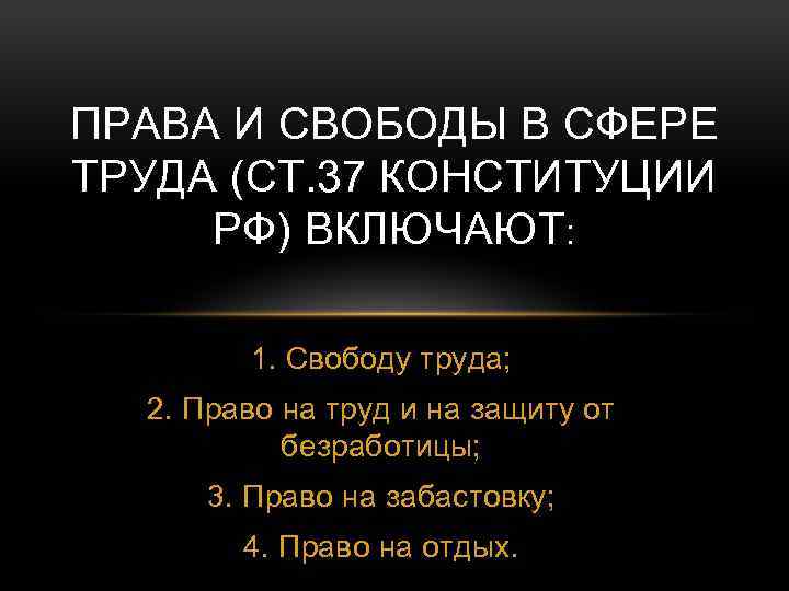 ПРАВА И СВОБОДЫ В СФЕРЕ ТРУДА (СТ. 37 КОНСТИТУЦИИ РФ) ВКЛЮЧАЮТ: 1. Свободу труда;