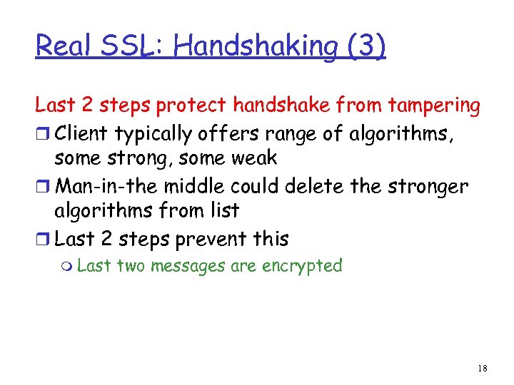 Real SSL: Handshaking (3) Last 2 steps protect handshake from tampering r Client typically