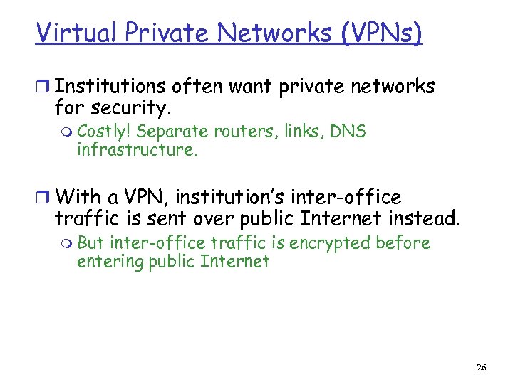 Virtual Private Networks (VPNs) r Institutions often want private networks for security. m Costly!