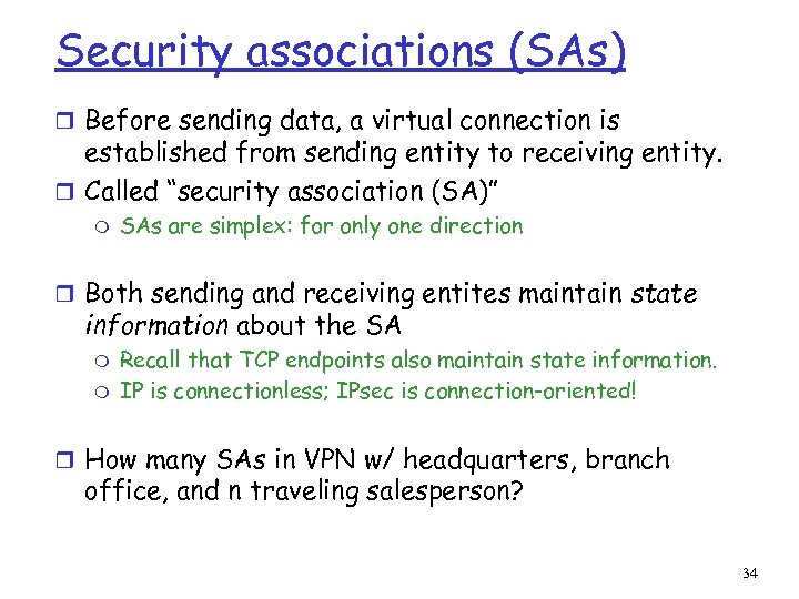 Security associations (SAs) r Before sending data, a virtual connection is established from sending