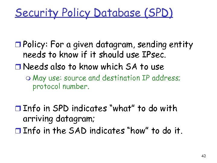 Security Policy Database (SPD) r Policy: For a given datagram, sending entity needs to