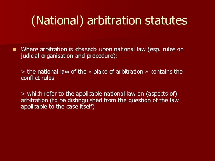  (National) arbitration statutes n Where arbitration is «based» upon national law (esp. rules