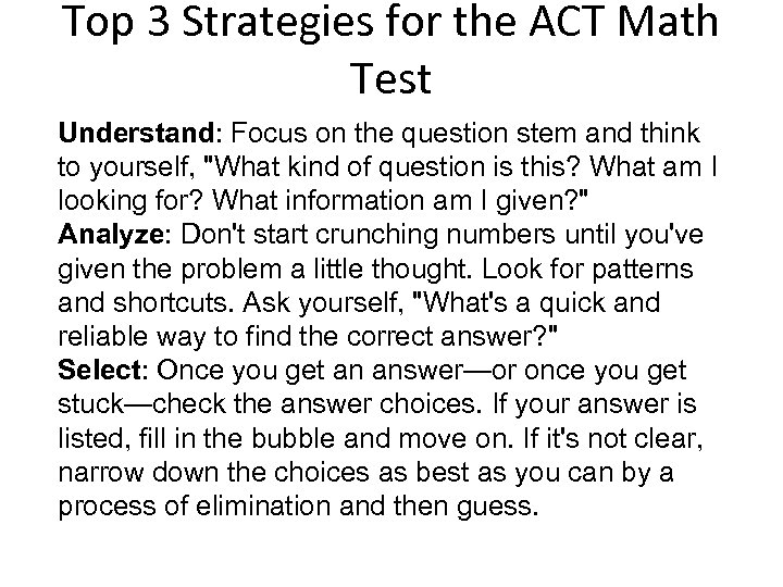 Top 3 Strategies for the ACT Math Test Understand: Focus on the question stem