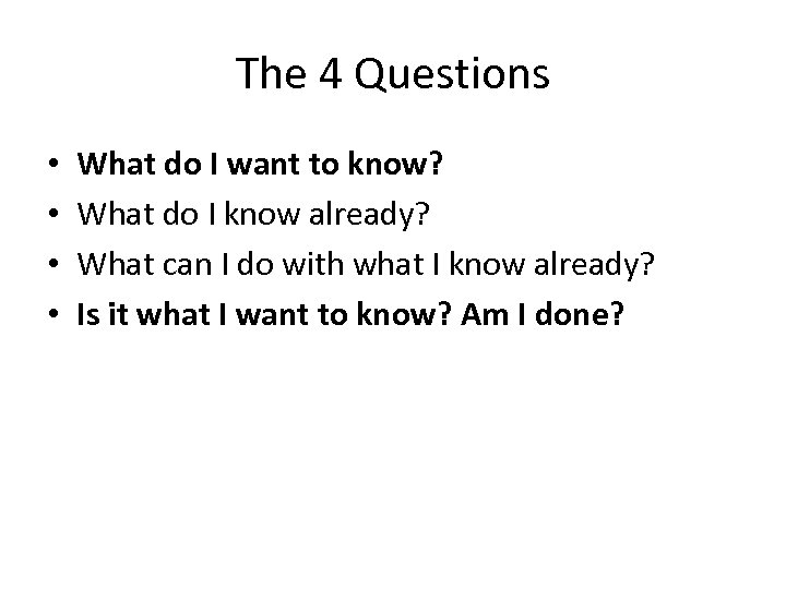 The 4 Questions • • What do I want to know? What do I