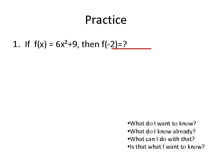 Practice 1. If f(x) = 6 x²+9, then f(-2)=? _____ • What do I