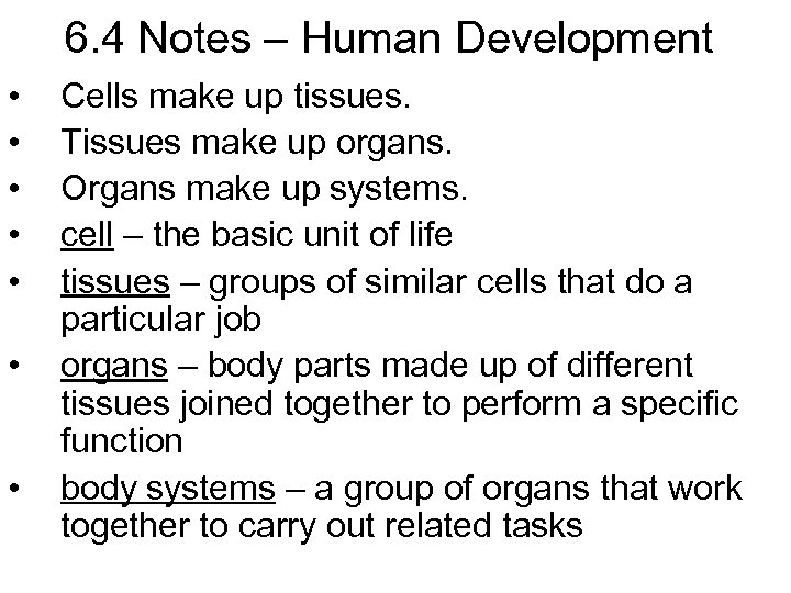 6. 4 Notes – Human Development • • Cells make up tissues. Tissues make