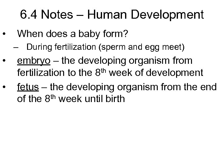 6. 4 Notes – Human Development • When does a baby form? – During