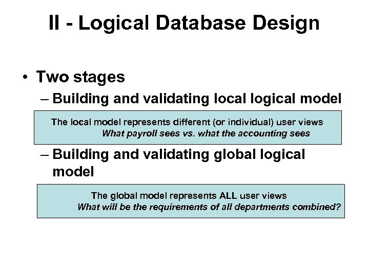 II - Logical Database Design • Two stages – Building and validating local logical