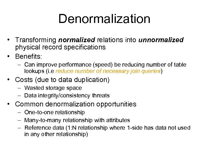 Denormalization • Transforming normalized relations into unnormalized physical record specifications • Benefits: – Can
