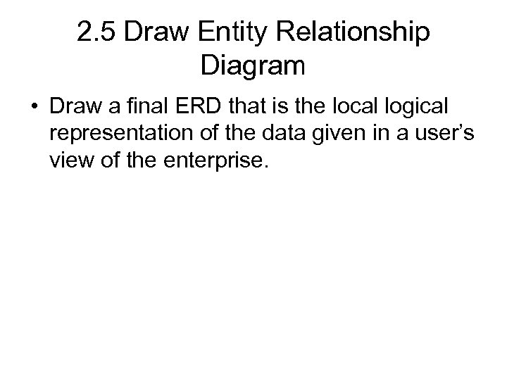 2. 5 Draw Entity Relationship Diagram • Draw a final ERD that is the