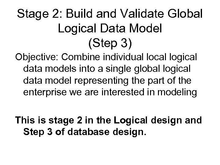 Stage 2: Build and Validate Global Logical Data Model (Step 3) Objective: Combine individual