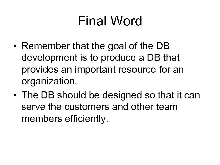 Final Word • Remember that the goal of the DB development is to produce