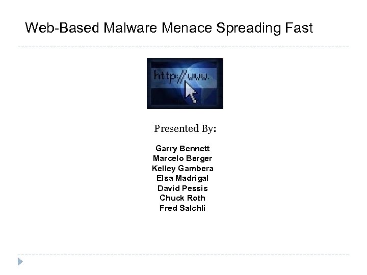 Web-Based Malware Menace Spreading Fast Presented By: Garry Bennett Marcelo Berger Kelley Gambera Elsa