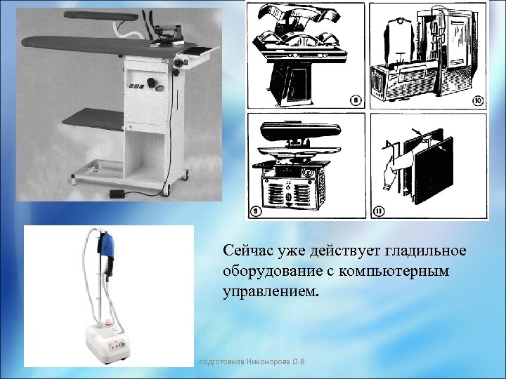 Сейчас уже действует гладильное оборудование с компьютерным управлением. подготовила Никонорова О. В. 