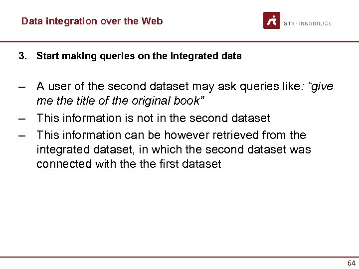 Data integration over the Web 3. Start making queries on the integrated data –