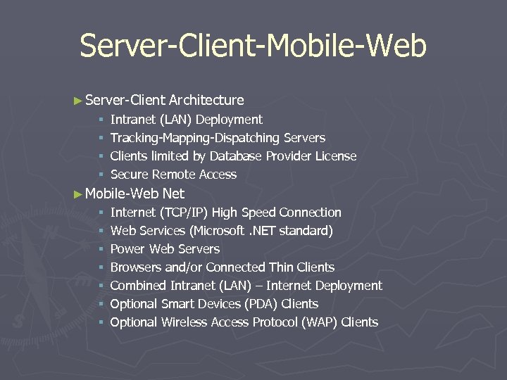 Server-Client-Mobile-Web ► Server-Client § § Intranet (LAN) Deployment Tracking-Mapping-Dispatching Servers Clients limited by Database