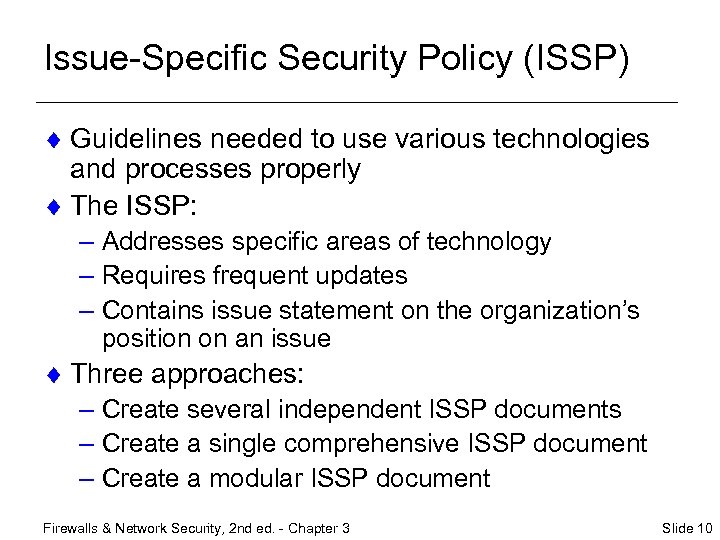 Issue-Specific Security Policy (ISSP) ¨ Guidelines needed to use various technologies and processes properly