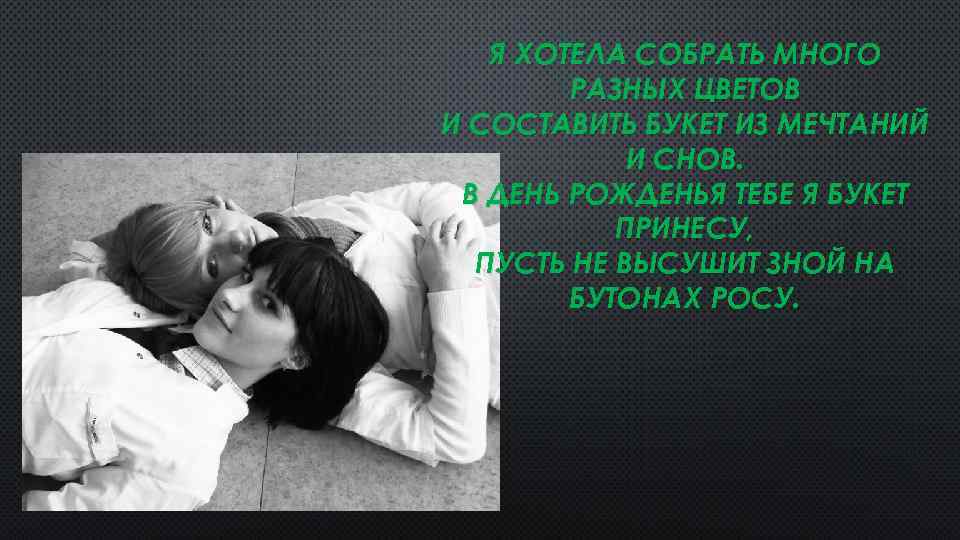 Я ХОТЕЛА СОБРАТЬ МНОГО РАЗНЫХ ЦВЕТОВ И СОСТАВИТЬ БУКЕТ ИЗ МЕЧТАНИЙ И СНОВ. В