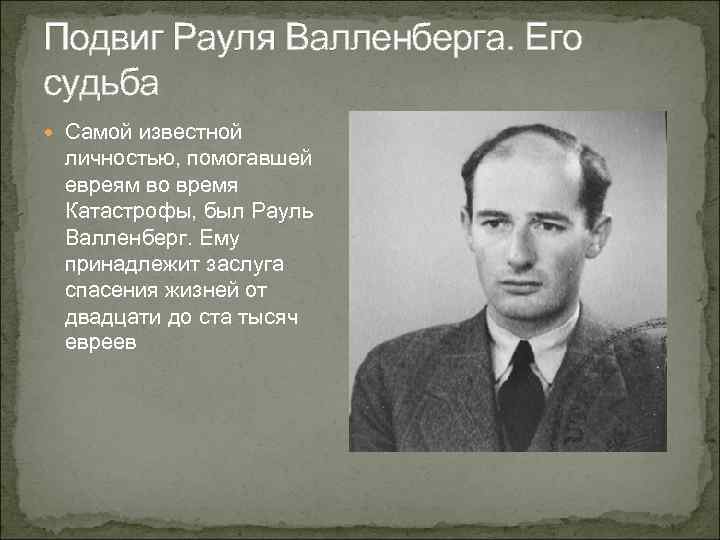 Подвиг Рауля Валленберга. Его судьба Самой известной личностью, помогавшей евреям во время Катастрофы, был