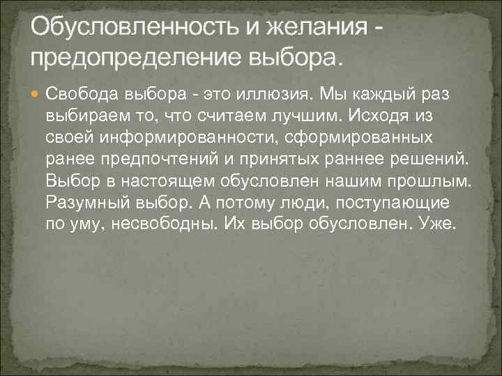 Обусловленность и желания - предопределение выбора. Свобода выбора - это иллюзия. Мы каждый раз