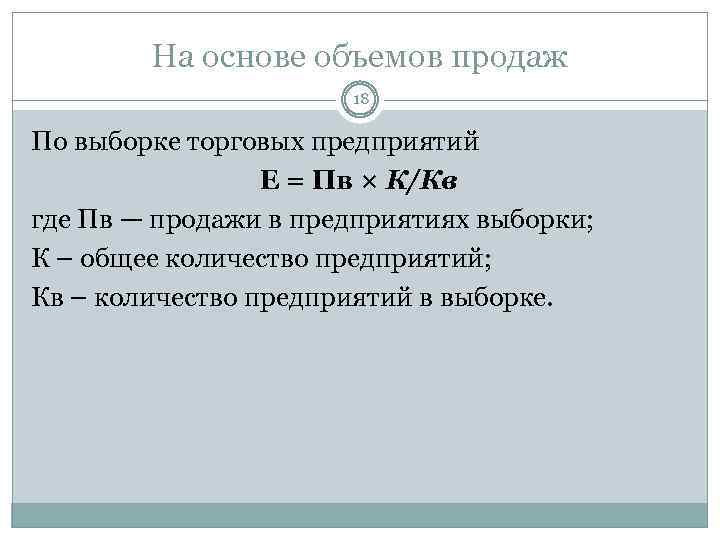 На основе объемов продаж 18 По выборке торговых предприятий Е = Пв × К/Кв