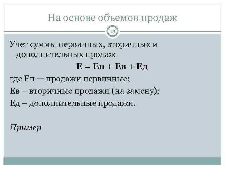 На основе объемов продаж 19 Учет суммы первичных, вторичных и дополнительных продаж Е =