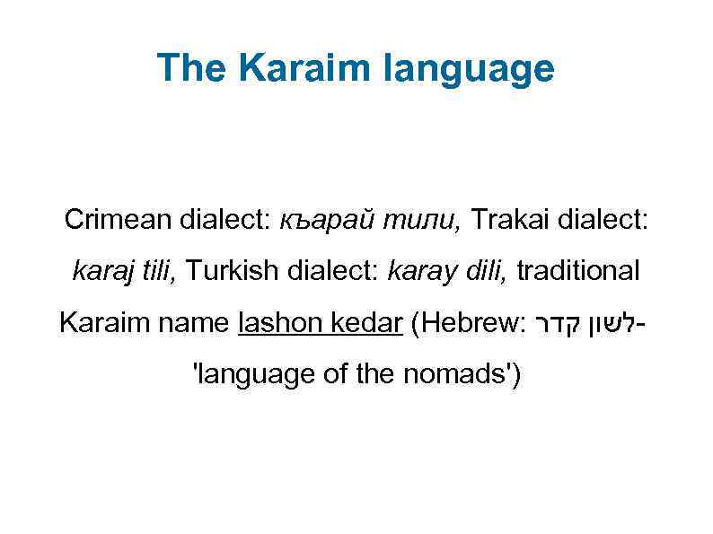 The Karaim language Crimean dialect: къарай тили, Trakai dialect: karaj tili, Turkish dialect: karay