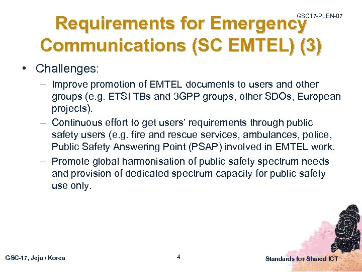 GSC 17 -PLEN-07 Requirements for Emergency Communications (SC EMTEL) (3) • Challenges: – Improve