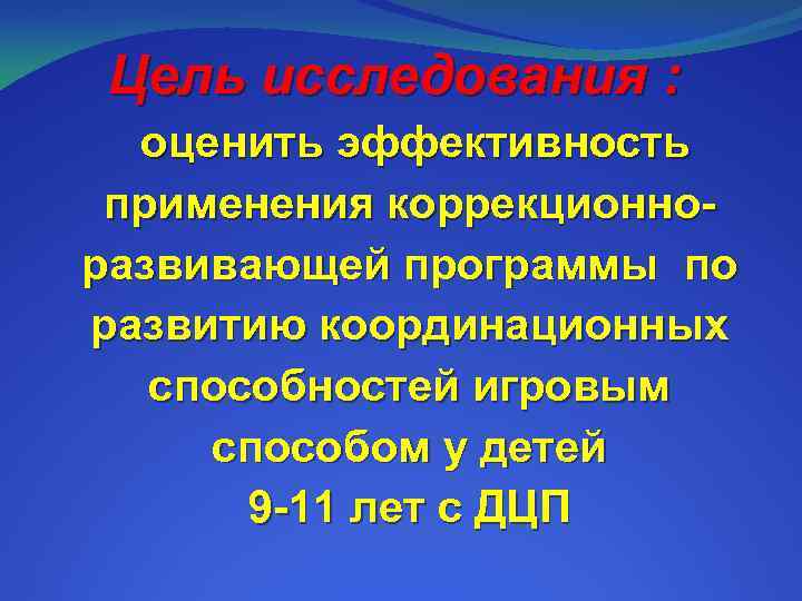 Цель исследования : оценить эффективность применения коррекционноразвивающей программы по развитию координационных способностей игровым способом