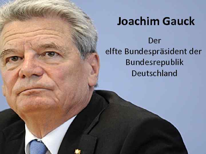 Joachim Gauck Der elfte Bundespräsident der Bundesrepublik Deutschland 