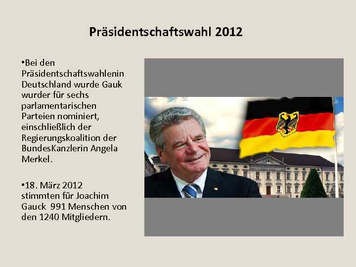 Präsidentschaftswahl 2012 • Bei den Präsidentschaftswahlenin Deutschland wurde Gauk wurder für sechs parlamentarischen Parteien