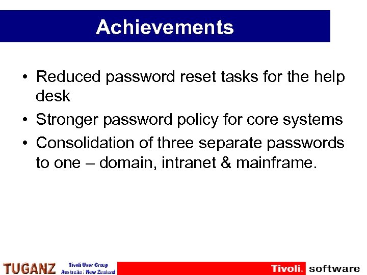 Achievements • Reduced password reset tasks for the help desk • Stronger password policy